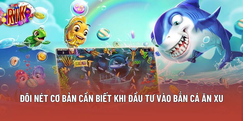 Đôi nét cơ bản cần biết khi đầu tư vào bắn cá ăn xu Đôi nét cơ bản cần biết khi đầu tư vào bắn cá ăn xu