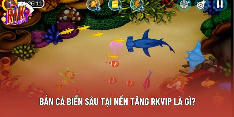 Bắn cá biển sâu tại nền tảng Rkvip là gì?