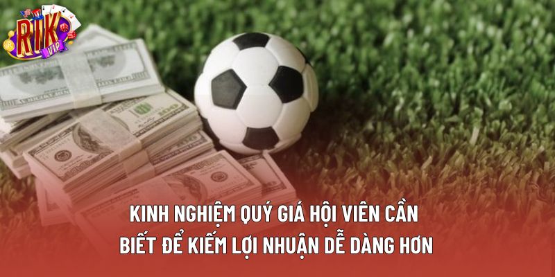 Kinh nghiệm quý giá hội viên cần biết để kiếm lợi nhuận dễ dàng hơn Kinh nghiệm quý giá hội viên cần biết để kiếm lợi nhuận dễ dàng hơn