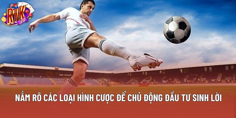 Nắm rõ các loại hình cược để chủ động đầu tư sinh lời Nắm rõ các loại hình cược để chủ động đầu tư sinh lời