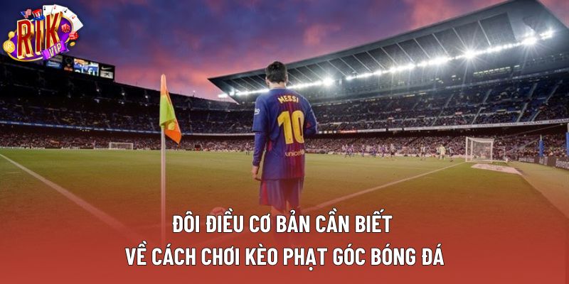 Đôi điều cơ bản cần biết về cách chơi kèo phạt góc bóng đá Đôi điều cơ bản cần biết về cách chơi kèo phạt góc bóng đá