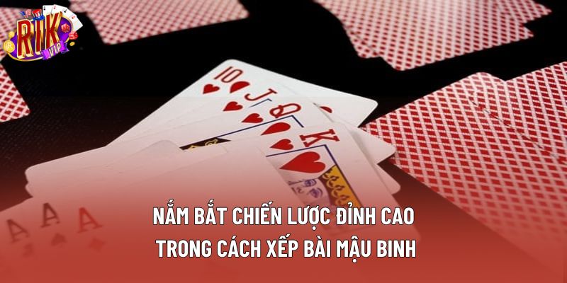 Nắm bắt chiến lược đỉnh cao trong cách xếp bài mậu binh Nắm bắt chiến lược đỉnh cao trong cách xếp bài mậu binh