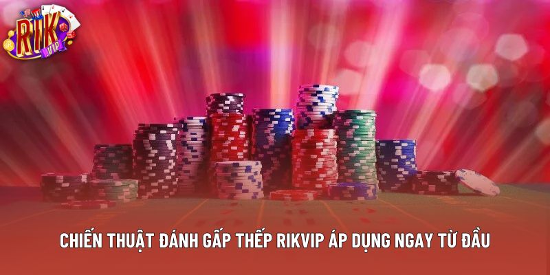 Chiến thuật đánh gấp thếp rikvip áp dụng ngay từ đầu Chiến thuật đánh gấp thếp rikvip áp dụng ngay từ đầu