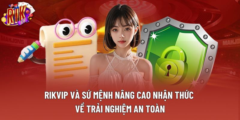 Rikvip và sứ mệnh nâng cao nhận thức về trải nghiệm an toàn Rikvip và sứ mệnh nâng cao nhận thức về trải nghiệm an toàn