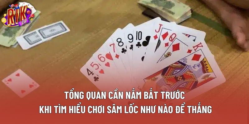 Tổng quan cần nắm bắt trước khi tìm hiểu chơi sâm lốc như nào để thắng Tổng quan cần nắm bắt trước khi tìm hiểu chơi sâm lốc như nào để thắng