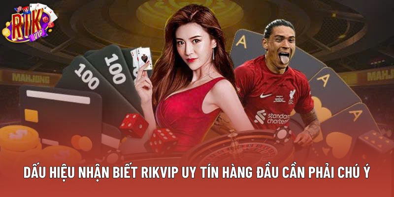 Dấu Hiệu Nhận Biết Rikvip Uy Tín Hàng Đầu Cần Phải Chú Ý
