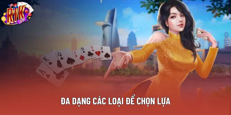 Đa dạng các loại để chọn lựa Đa dạng các loại để chọn lựa