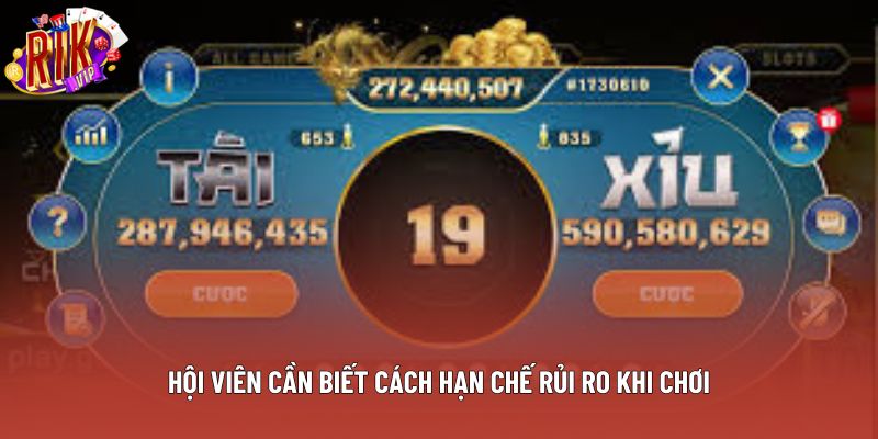 Hội viên cần biết cách hạn chế rủi ro khi chơi Hội viên cần biết cách hạn chế rủi ro khi chơi