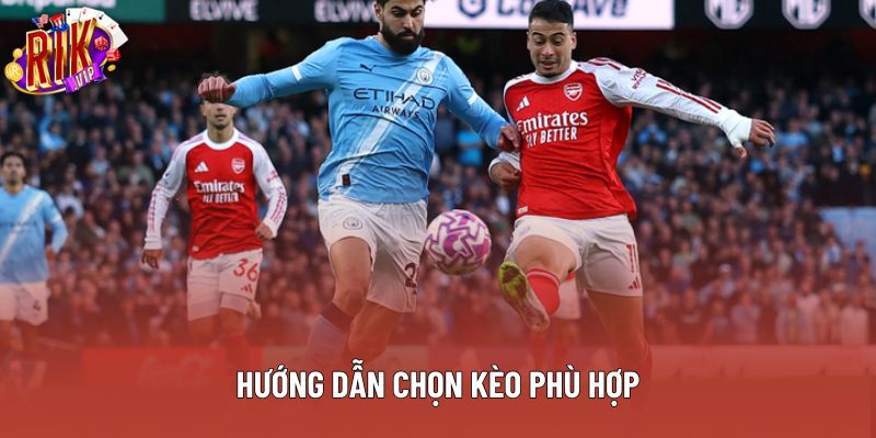 Hướng dẫn chọn kèo phù hợp Hướng dẫn chọn kèo phù hợp