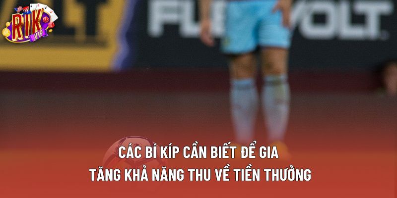 Các bí kíp cần biết để gia tăng khả năng thu về tiền thưởng Các bí kíp cần biết để gia tăng khả năng thu về tiền thưởng