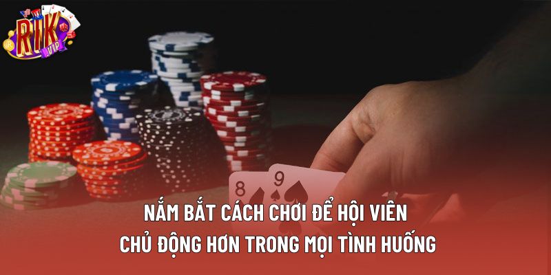 Nắm bắt cách chơi để hội viên chủ động hơn trong mọi tình huống Nắm bắt cách chơi để hội viên chủ động hơn trong mọi tình huống