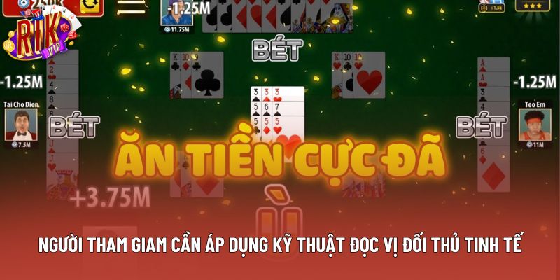Người tham giam cần áp dụng kỹ thuật đọc vị đối thủ tinh tế Người tham giam cần áp dụng kỹ thuật đọc vị đối thủ tinh tế