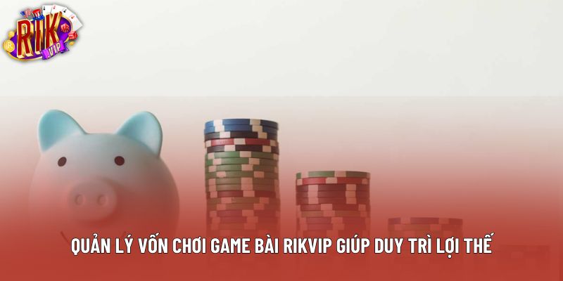 Quản lý vốn chơi game bài rikvip giúp duy trì lợi thế Quản lý vốn chơi game bài rikvip giúp duy trì lợi thế
